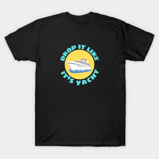 Drop It Like It's Yacht | Cute Yacht Pun T-Shirt